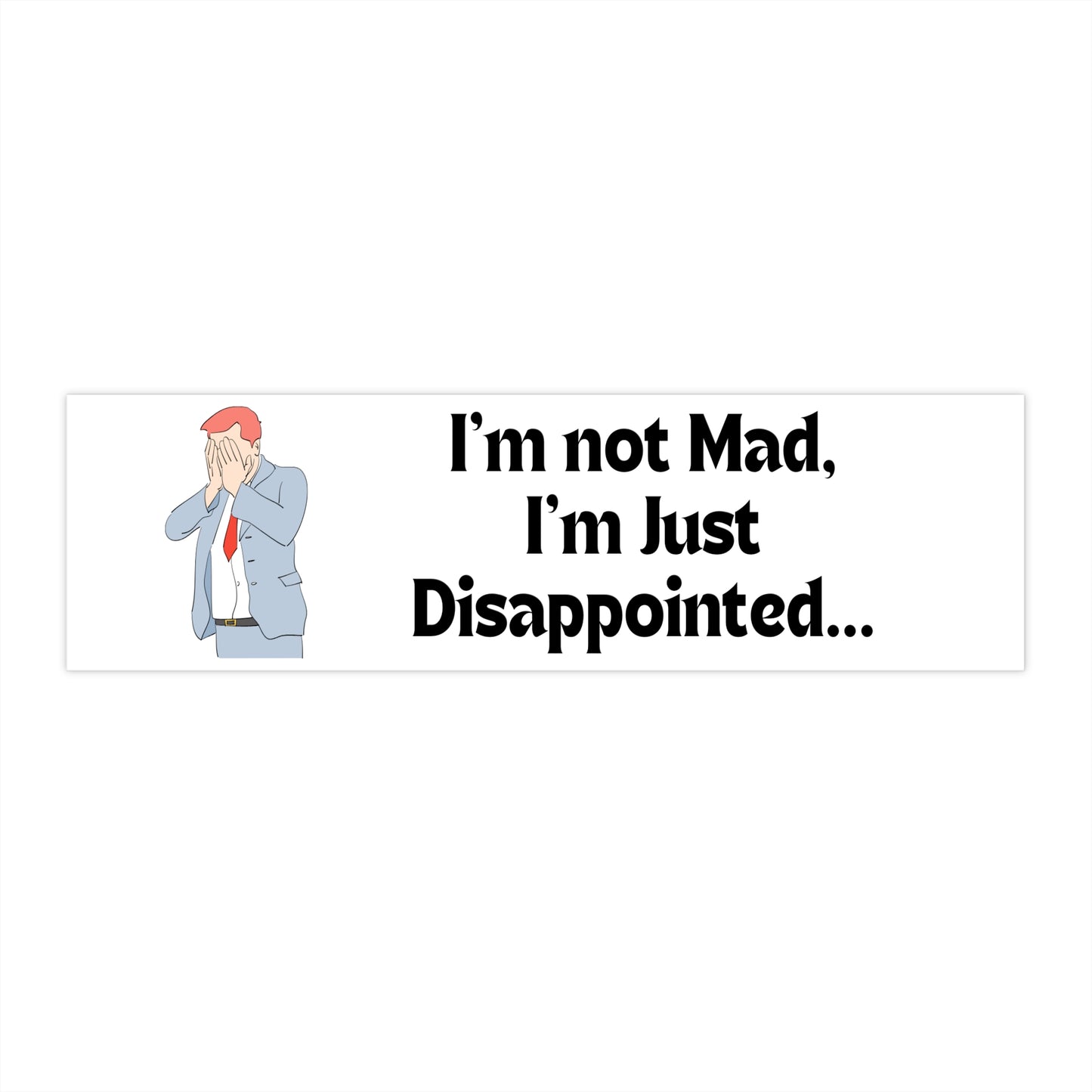 "I'm Not Mad, I'm Just Disappointed" Bumper Sticker