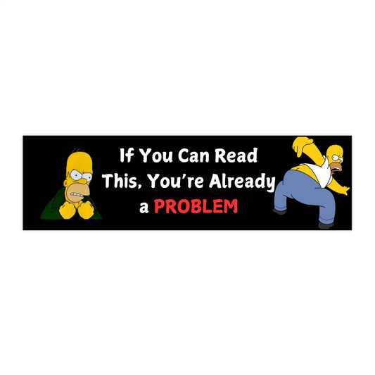 "If You Can Read This, You’re Already a Problem" Bumper Sticker