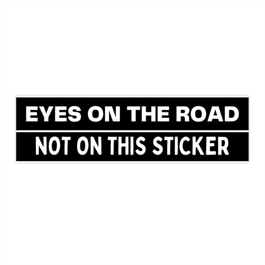"Eyes on the Road, Not This Sticker" Bumper Sticker