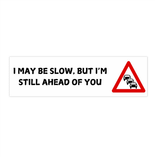 "I May Be Slow, But I'm Still Ahead of You" Bumper Sticker