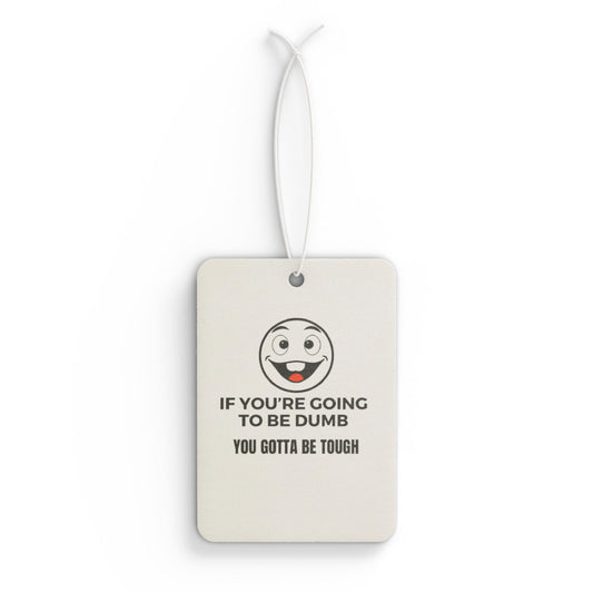 "If You're Gonna Be Dumb, You Gotta Be Tough" Car Air Freshener