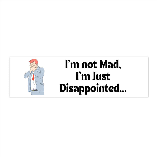 "I'm Not Mad, I'm Just Disappointed" Bumper Sticker