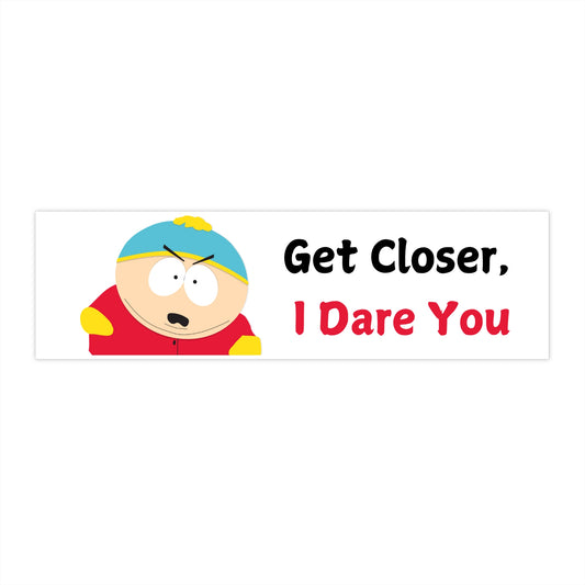 "Get Closer, I Dare You" Bumper Sticker