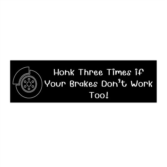 "Honk 3 Times If Your Brakes Don’t Work Too!" Bumper Sticker