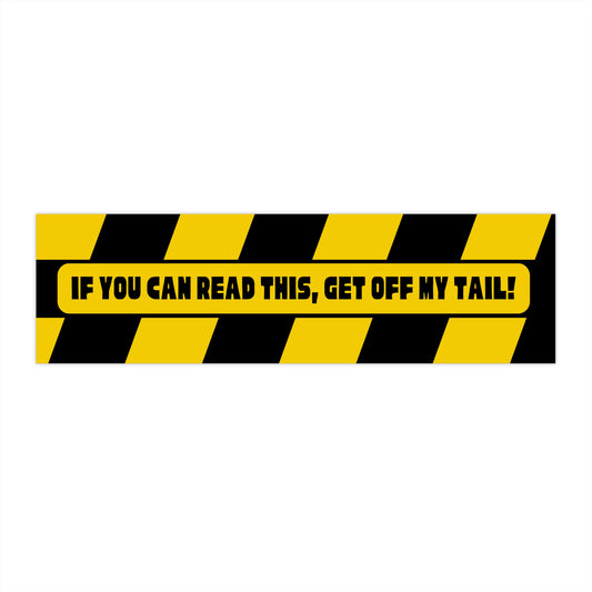 "If You Can Read This, Get Off My Tail" Bumper Sticker