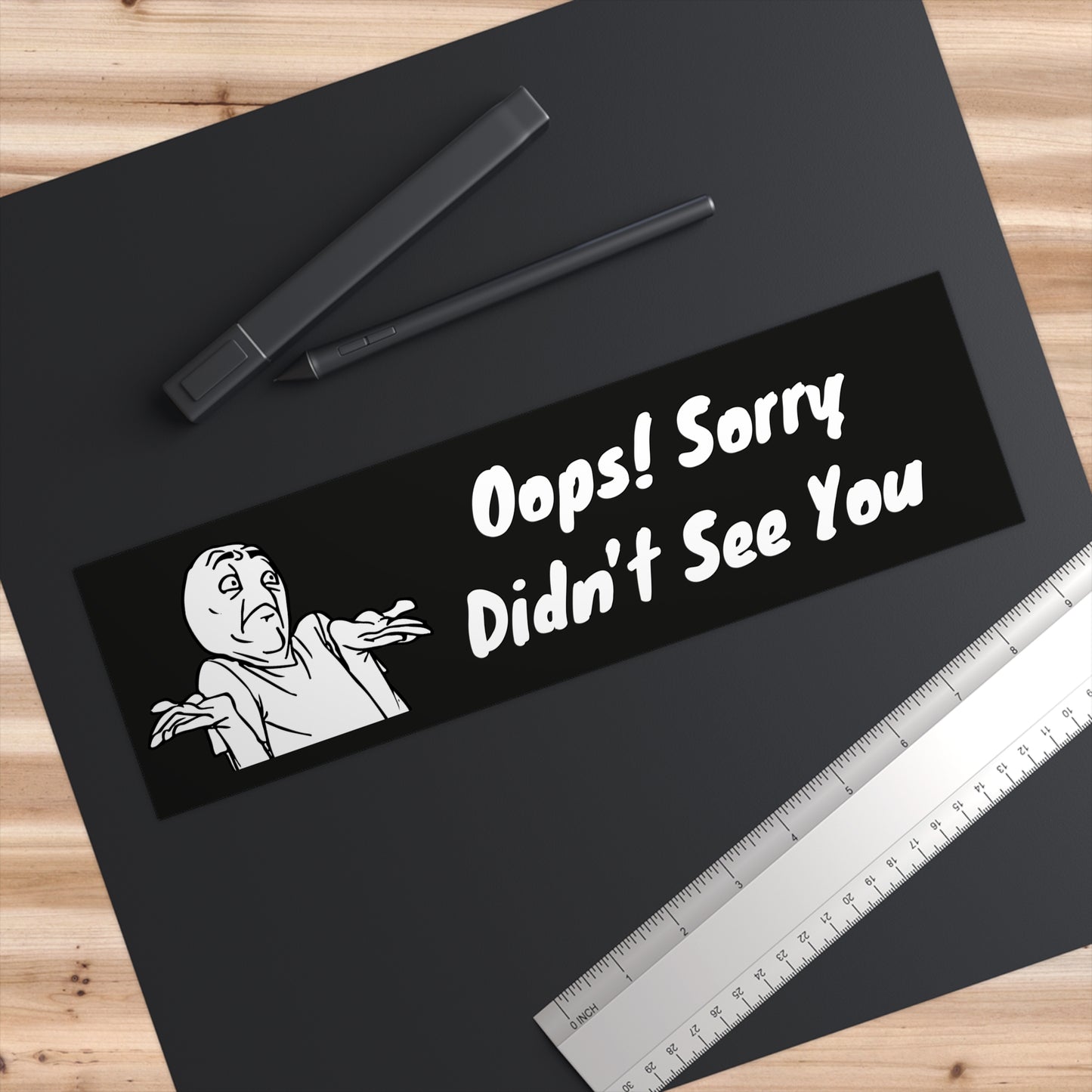 "Oops! Sorry! Didn’t See You" Bumper Sticker